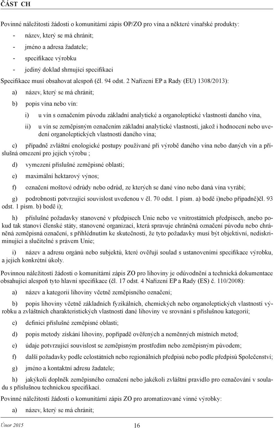 2 Nařízení EP a Rady (EU) 1308/2013): a) název, který se má chránit; b) popis vína nebo vín: i) u vín s označením původu základní analytické a organoleptické vlastnosti daného vína, ii) u vín se