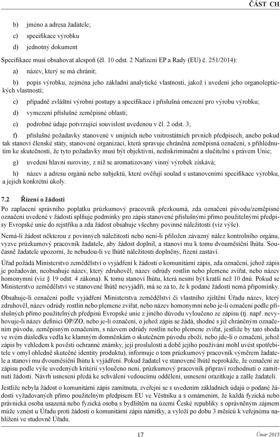 specifikace i příslušná omezení pro výrobu výrobku; d) vymezení příslušné zeměpisné oblasti; e) podrobné údaje potvrzující souvislost uvedenou v čl. 2 odst.