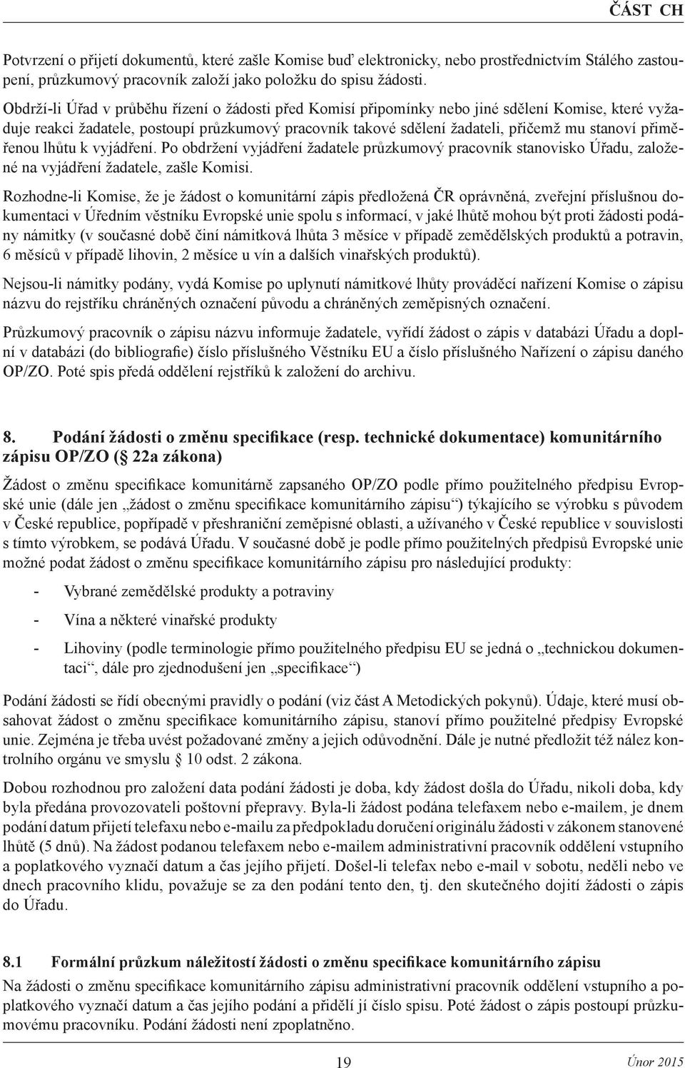 přiměřenou lhůtu k vyjádření. Po obdržení vyjádření žadatele průzkumový pracovník stanovisko Úřadu, založené na vyjádření žadatele, zašle Komisi.