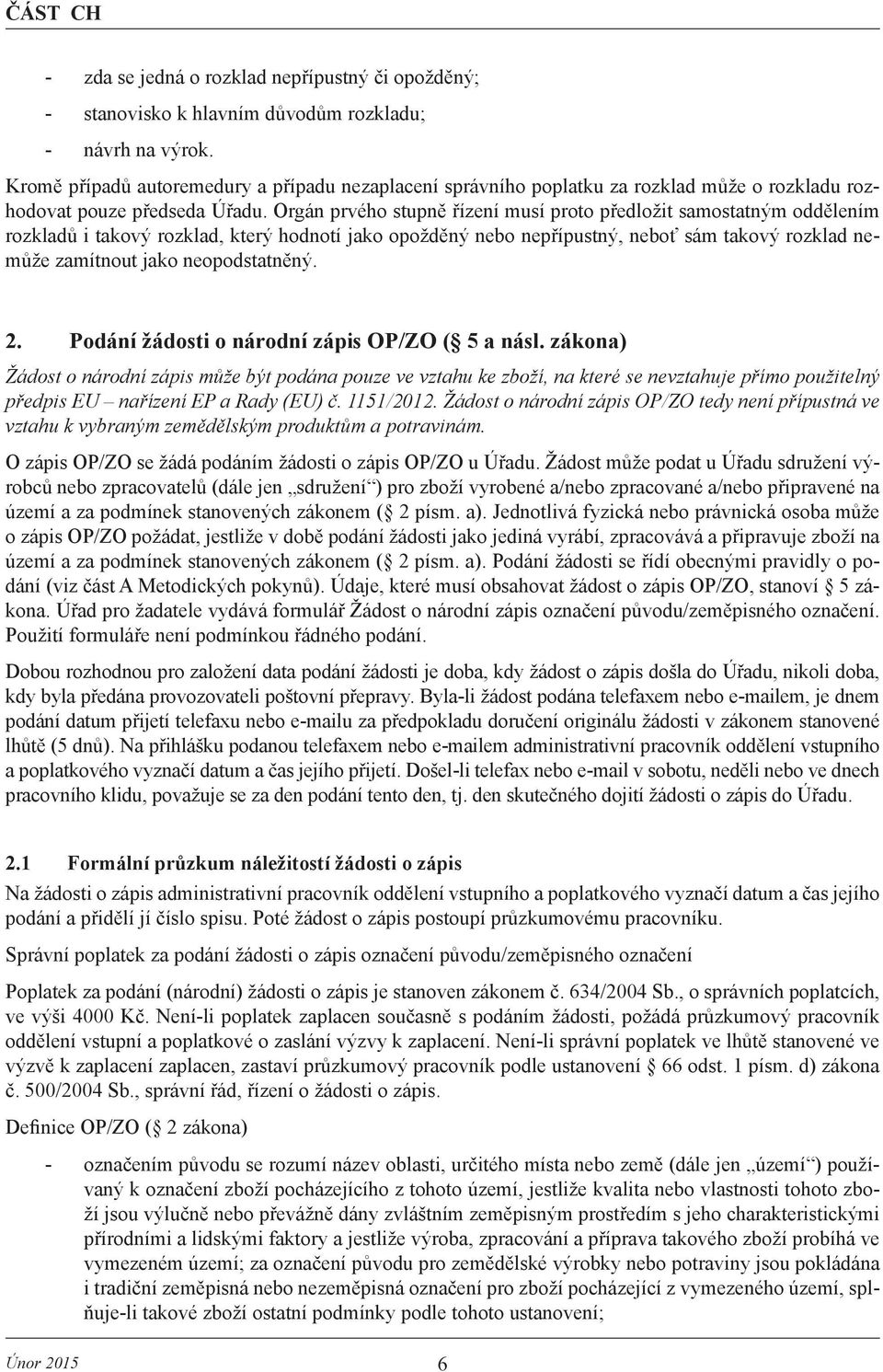 Orgán prvého stupně řízení musí proto předložit samostatným oddělením rozkladů i takový rozklad, který hodnotí jako opožděný nebo nepřípustný, neboť sám takový rozklad nemůže zamítnout jako