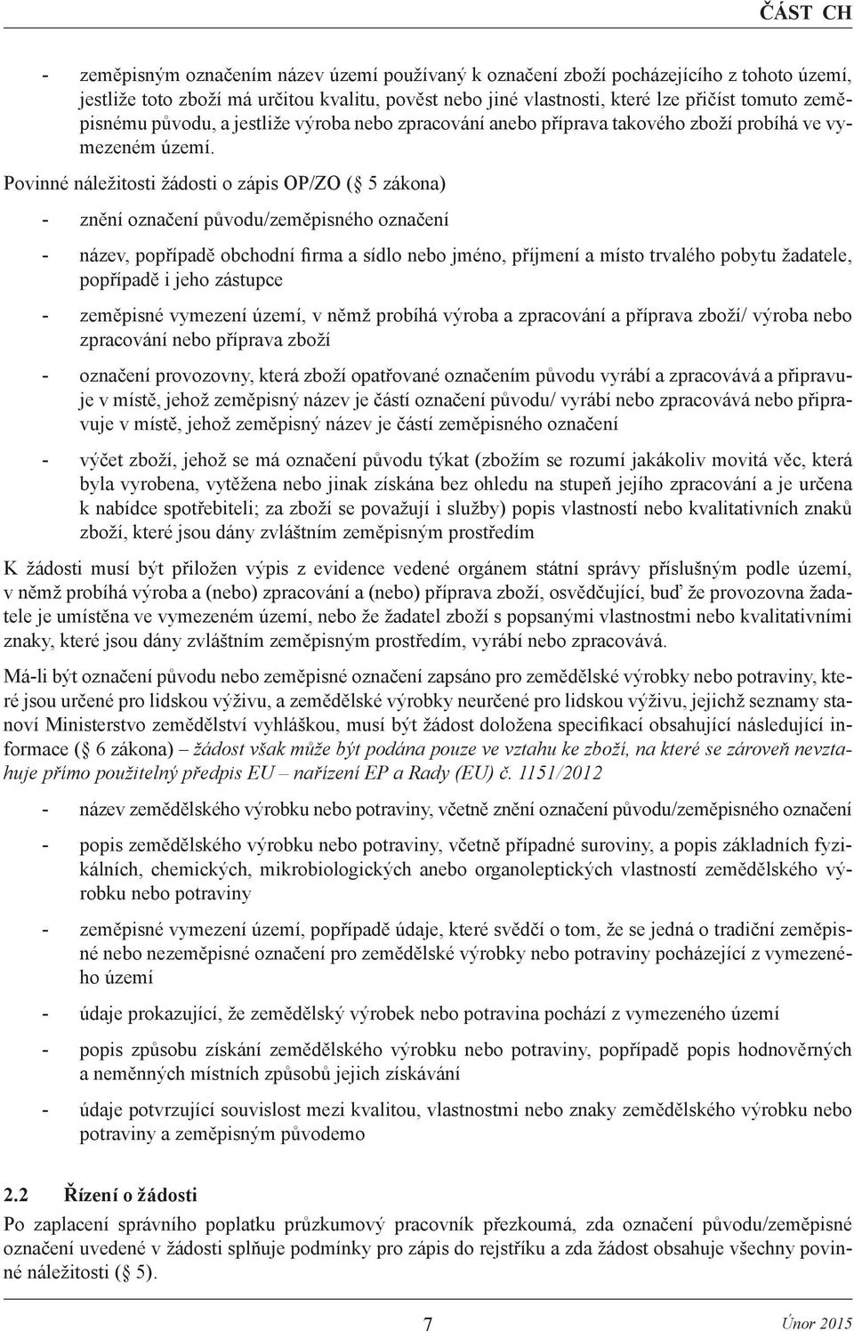 Povinné náležitosti žádosti o zápis OP/ZO ( 5 zákona) - znění označení původu/zeměpisného označení - název, popřípadě obchodní firma a sídlo nebo jméno, příjmení a místo trvalého pobytu žadatele,