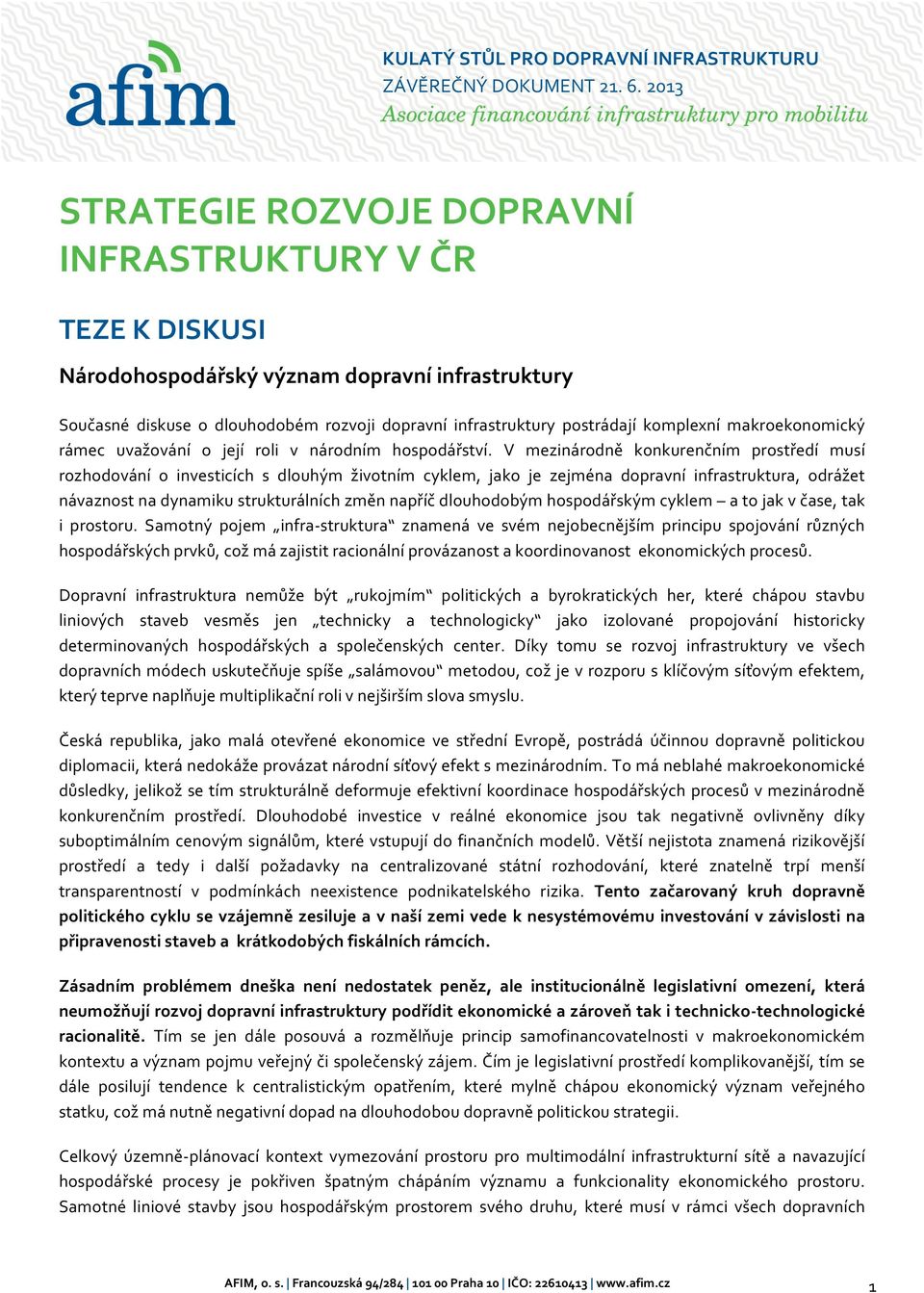 V mezinárodně konkurenčním prostředí musí rozhodování o investicích s dlouhým životním cyklem, jako je zejména dopravní infrastruktura, odrážet návaznost na dynamiku strukturálních změn napříč