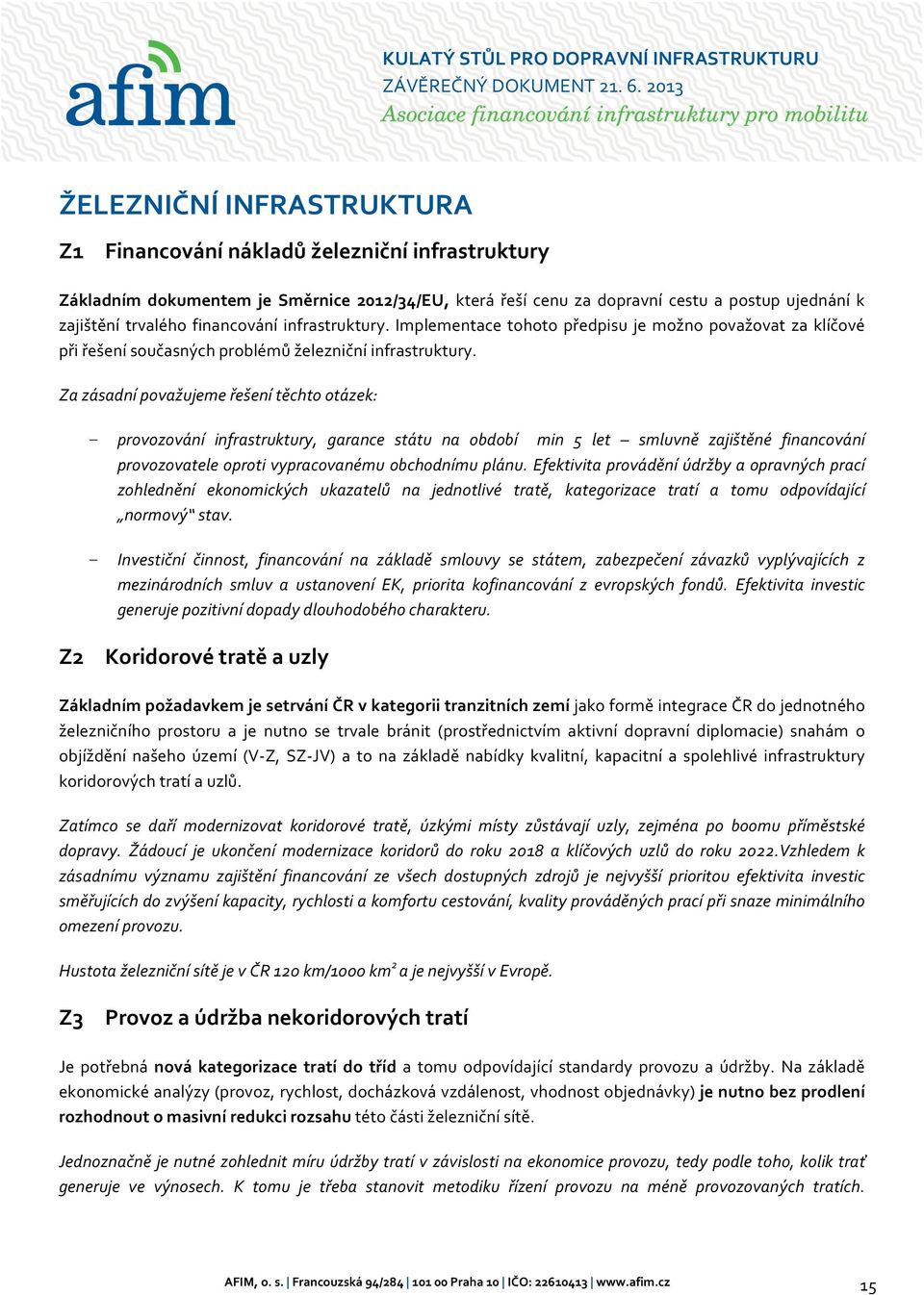 Za zásadní považujeme řešení těchto otázek: provozování infrastruktury, garance státu na období min 5 let smluvně zajištěné financování provozovatele oproti vypracovanému obchodnímu plánu.