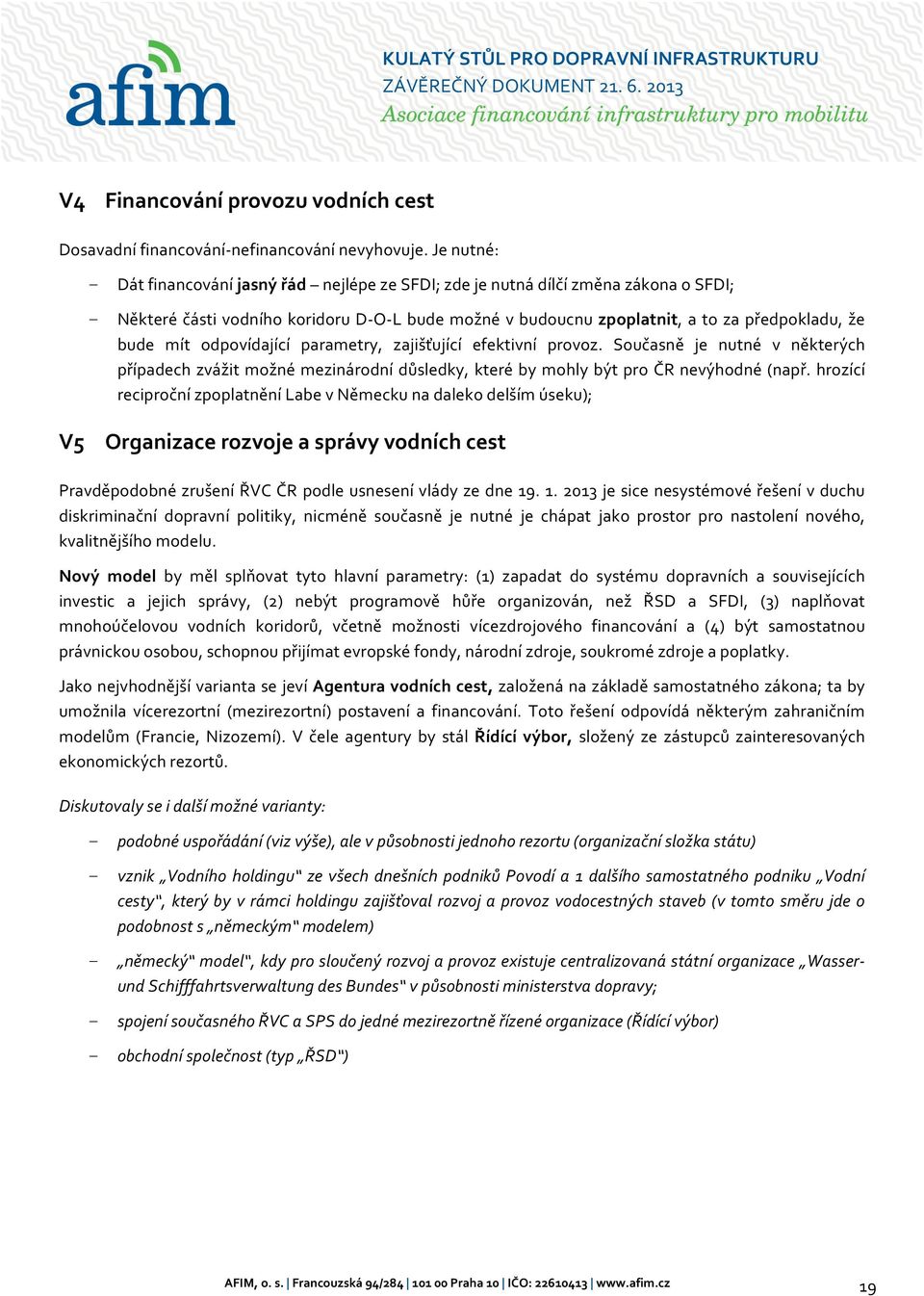 odpovídající parametry, zajišťující efektivní provoz. Současně je nutné v některých případech zvážit možné mezinárodní důsledky, které by mohly být pro ČR nevýhodné (např.