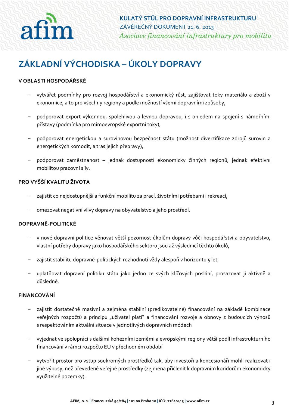 energetickou a surovinovou bezpečnost státu (možnost diverzifikace zdrojů surovin a energetických komodit, a tras jejich přepravy), podporovat zaměstnanost jednak dostupností ekonomicky činných