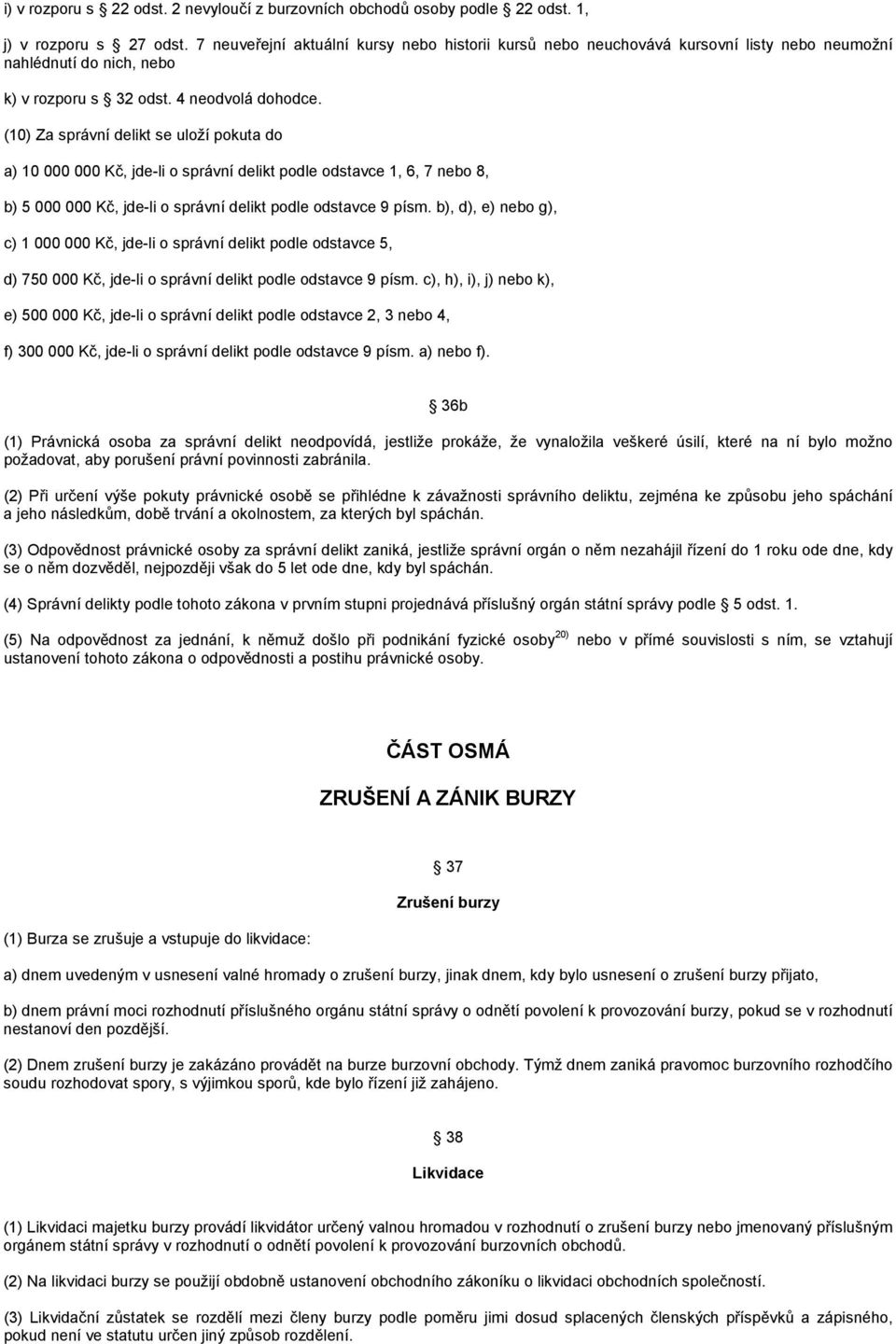 (10) Za správní delikt se uloží pokuta do a) 10 000 000 Kč, jde-li o správní delikt podle odstavce 1, 6, 7 nebo 8, b) 5 000 000 Kč, jde-li o správní delikt podle odstavce 9 písm.