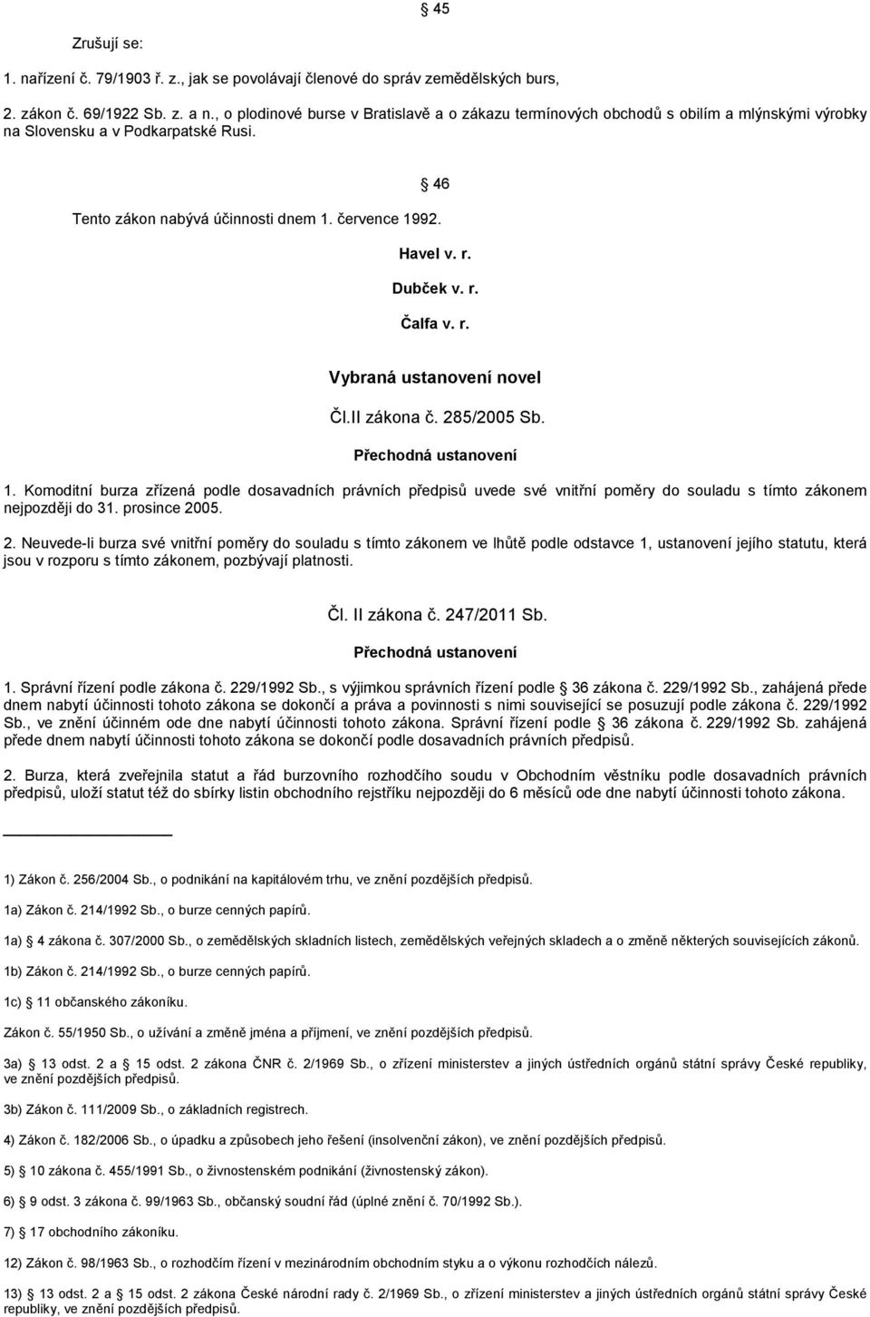 Dubček v. r. Čalfa v. r. Vybraná ustanovení novel Čl.II zákona č. 285/2005 Sb. Přechodná ustanovení 1.