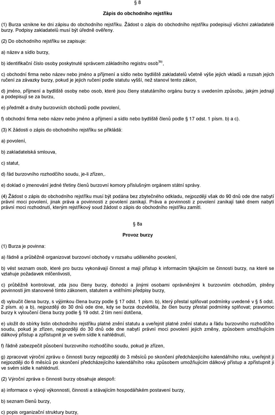 (2) Do obchodního rejstříku se zapisuje: a) název a sídlo burzy, b) identifikační číslo osoby poskytnuté správcem základního registru osob 3b), c) obchodní firma nebo název nebo jméno a příjmení a