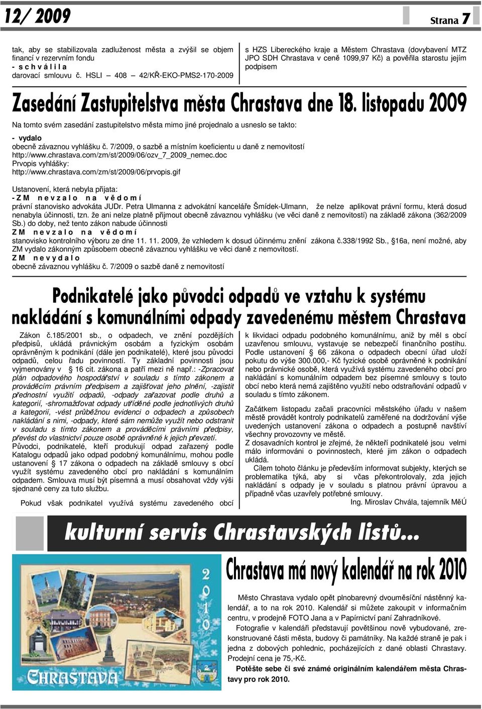 zastupitelstvo města mimo jiné projednalo a usneslo se takto: - vydalo obecně závaznou vyhlášku č. 7/2009, o sazbě a místním koeficientu u daně z nemovitostí http://www.chrastava.