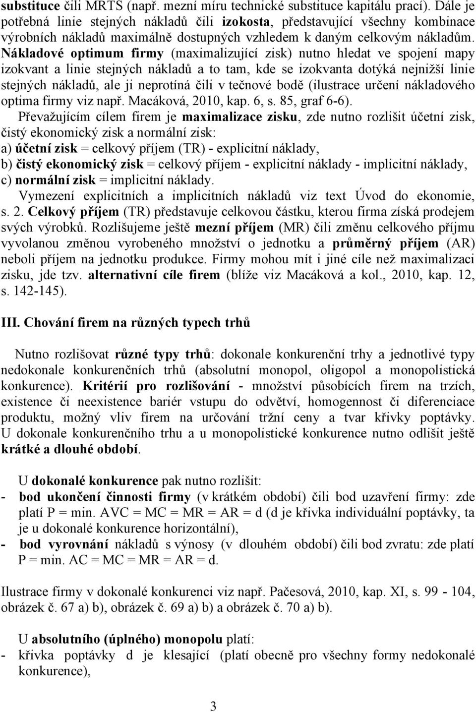 Nákladové optimum firmy (maximalizující zisk) nutno hledat ve spojení mapy izokvant a linie stejných nákladů a to tam, kde se izokvanta dotýká nejnižší linie stejných nákladů, ale ji neprotíná čili v