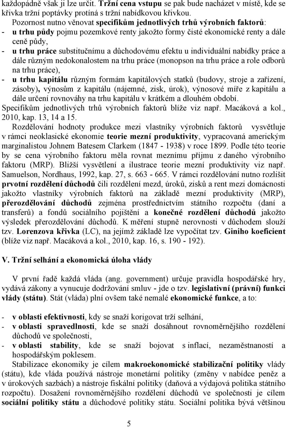 důchodovému efektu u individuální nabídky práce a dále různým nedokonalostem na trhu práce (monopson na trhu práce a role odborů na trhu práce), - u trhu kapitálu různým formám kapitálových statků