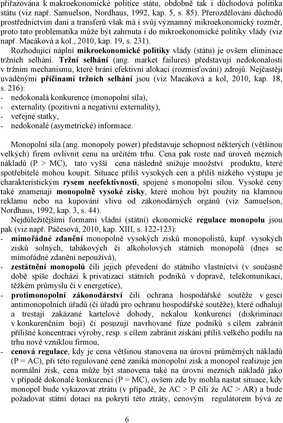 Macáková a kol., 2010, kap. 19, s. 231). Rozhodující náplní mikroekonomické politiky vlády (státu) je ovšem eliminace tržních selhání. Tržní selhání (ang.