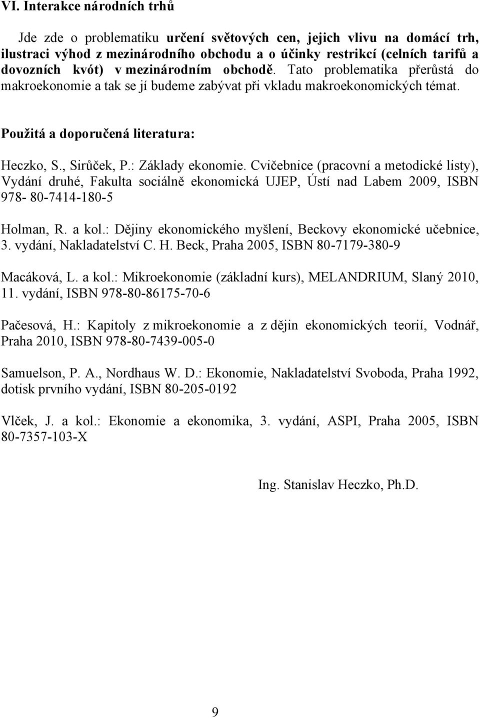 : Základy ekonomie. Cvičebnice (pracovní a metodické listy), Vydání druhé, Fakulta sociálně ekonomická UJEP, Ústí nad Labem 2009, ISBN 978-80-7414-180-5 Holman, R. a kol.