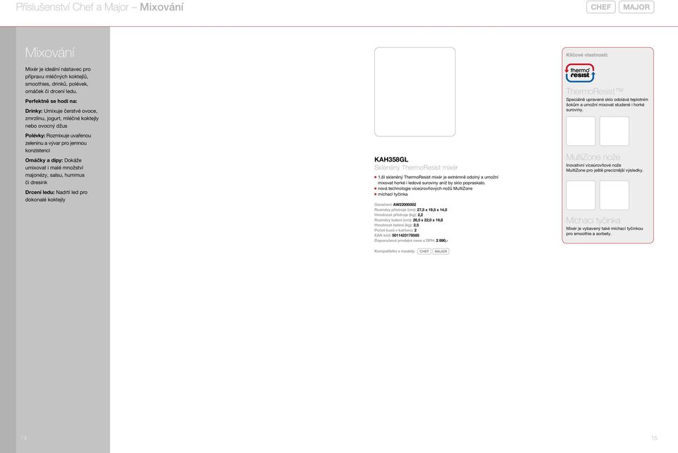 umixovat i malé množství majonézy, salsu, hummus či dresink Drcení ledu: Nadrtí led pro dokonalé koktejly KAH358GL Skleněný ThermoResist mixér n 1,6l skleněný ThermoResist mixér je extrémně odolný a