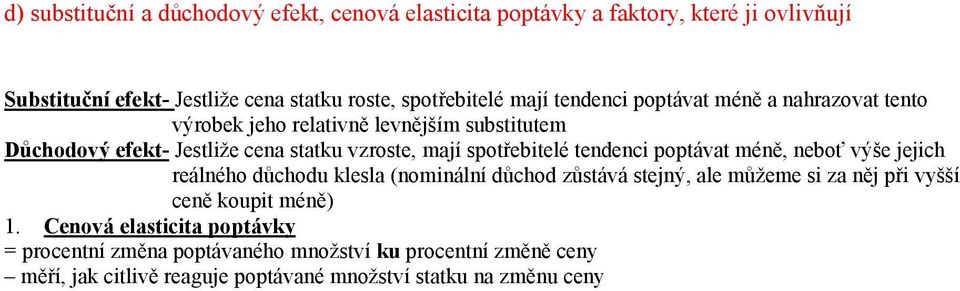 spotřebitelé tendenci poptávat méně, neboť výše jejich reálného důchodu klesla (nominální důchod zůstává stejný, ale můžeme si za něj při vyšší ceně