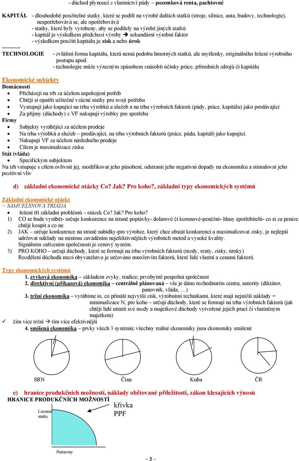 použití kapitálu je zisk a nebo úrok - zvláštní forma kapitálu, která nemá podobu hmotných statků, ale myšlenky, originálního řešení výrobního postupu apod.