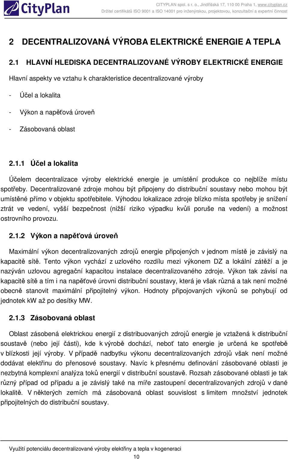 Decentralizované zdroje mohou být pipojeny do distribuní soustavy nebo mohou být umístné pímo v objektu spotebitele.