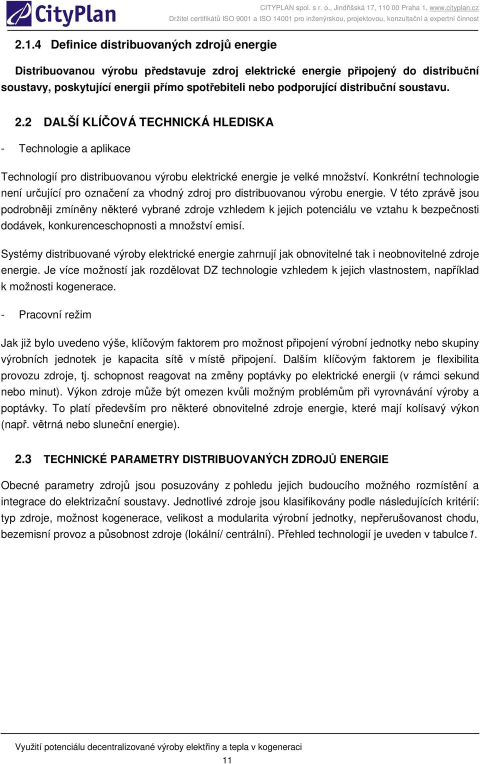 Konkrétní technologie není urující pro oznaení za vhodný zdroj pro distribuovanou výrobu energie.