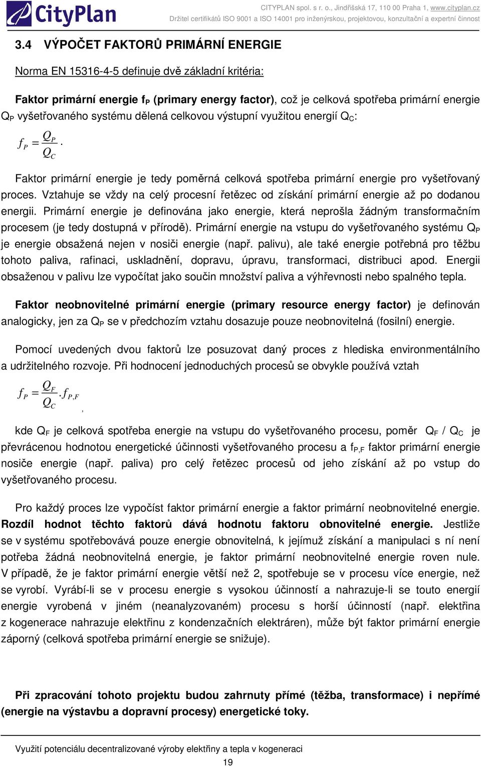 Vztahuje se vždy na celý procesní etzec od získání primární energie až po dodanou energii.