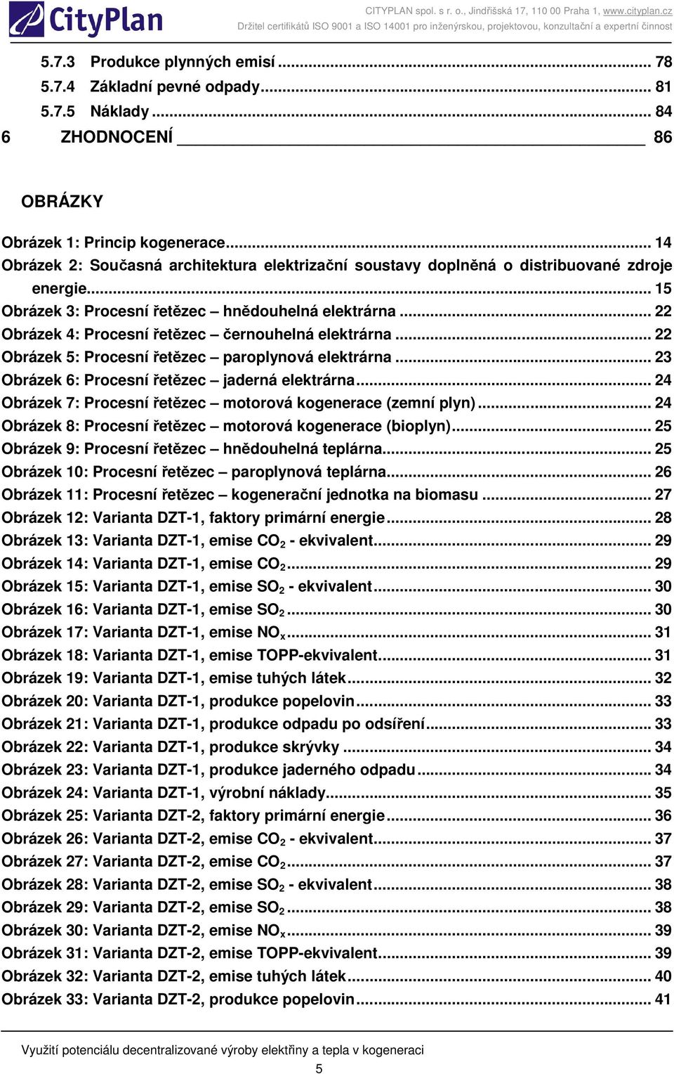 .. 22 Obrázek 4: Procesní etzec ernouhelná elektrárna... 22 Obrázek 5: Procesní etzec paroplynová elektrárna... 23 Obrázek 6: Procesní etzec jaderná elektrárna.