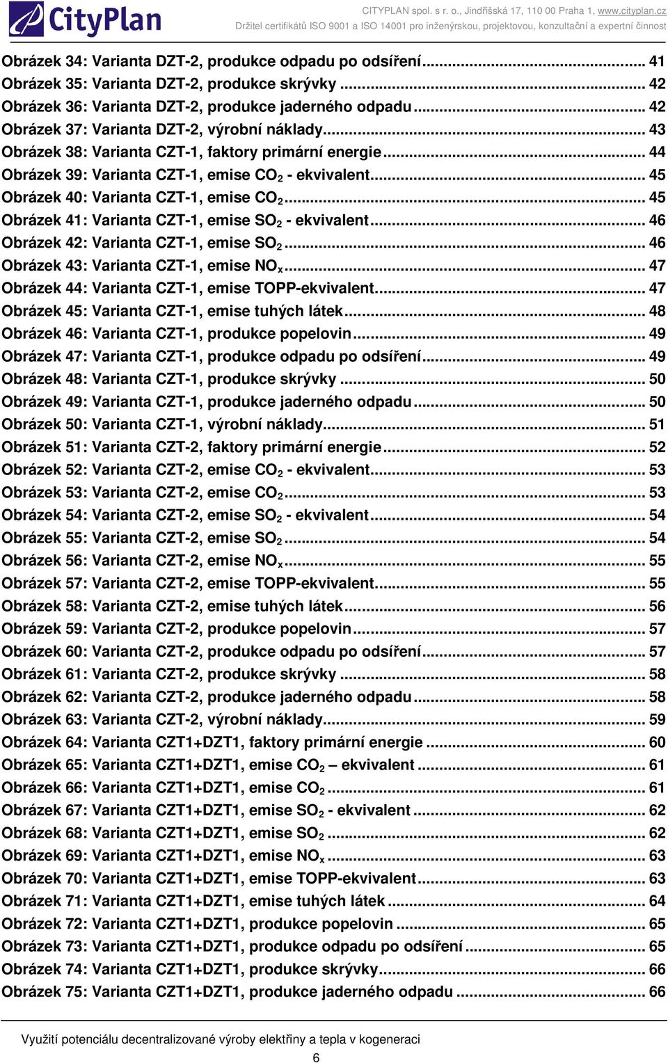 .. 45 Obrázek 40: Varianta CZT-1, emise CO 2... 45 Obrázek 41: Varianta CZT-1, emise SO 2 - ekvivalent... 46 Obrázek 42: Varianta CZT-1, emise SO 2... 46 Obrázek 43: Varianta CZT-1, emise NO x.