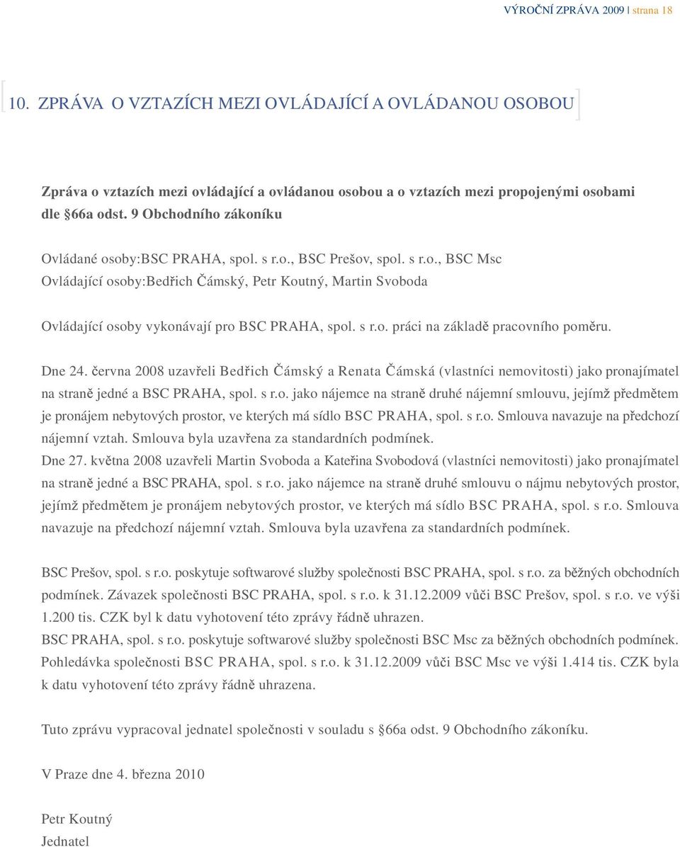 s r.o. práci na základ pracovního pom ru. Dne 24. ervna 2008 uzav eli Bed ich ámský a Renata ámská (vlastníci nemovitosti) jako pronajímatel na stran jedné a BSC PRAHA, spol. s r.o. jako nájemce na stran druhé nájemní smlouvu, jejím p edm tem je pronájem nebytových prostor, ve kterých má sídlo BSC PRAHA, spol.