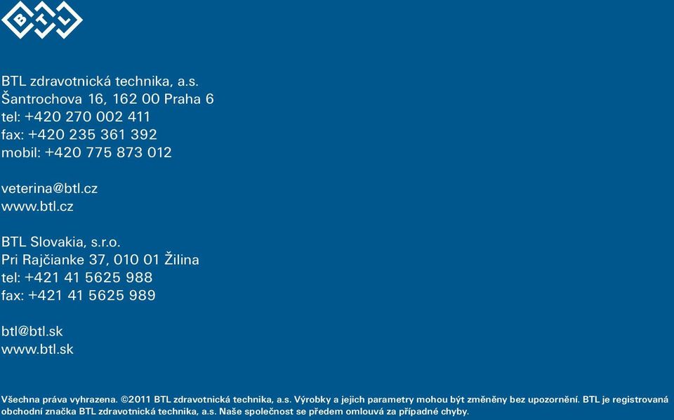 cz www.btl.cz BTL Slovakia, s.r.o. Pri Rajčianke 37, 010 01 Žilina tel: +421 41 5625 988 fax: +421 41 5625 989 btl@btl.sk www.btl.sk Všechna práva vyhrazena.