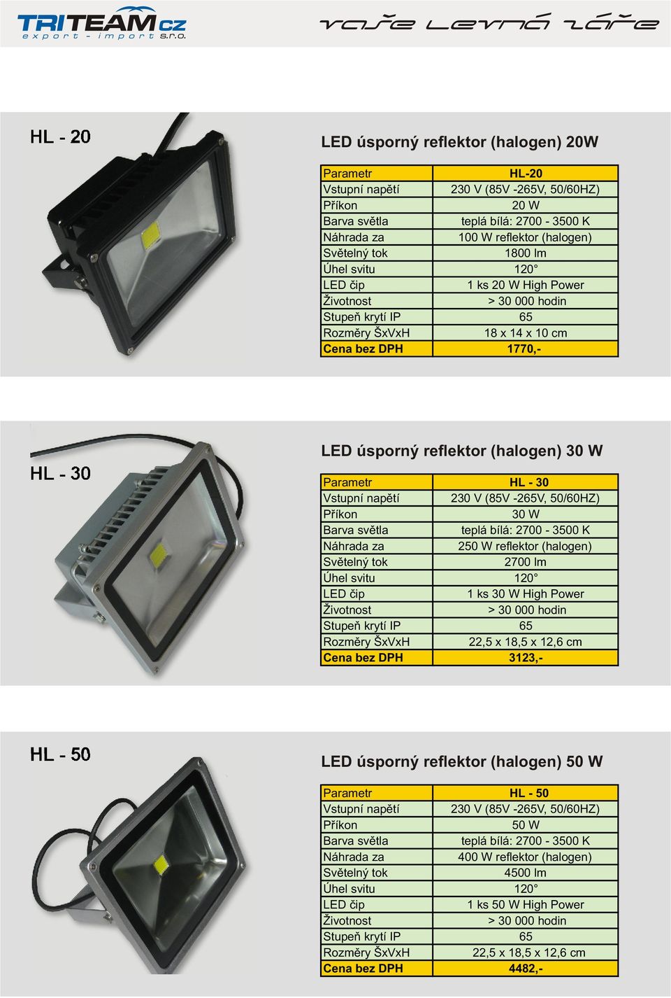 20 W High Power 18 x 14 x 10 cm 1770,- HL - 30 LED úsporný reflektor (halogen) 30 W HL - 50 230 V (85V -2V, 50/60HZ) 50 W 400 W
