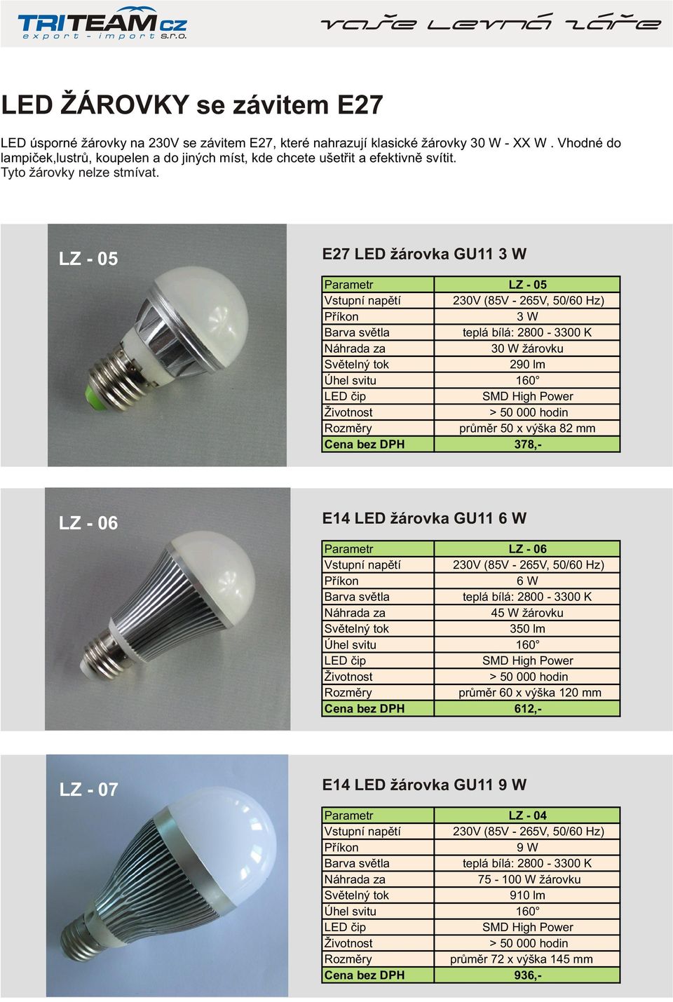 LZ - 05 E27 LED žárovka GU11 3 W LZ - 06 E14 LED žárovka GU11 6 W LZ - 07 E14 LED žárovka GU11 9 W LZ - 05 230V (85V - 2V, 50/60 Hz) 3 W 30 W žárovku 290