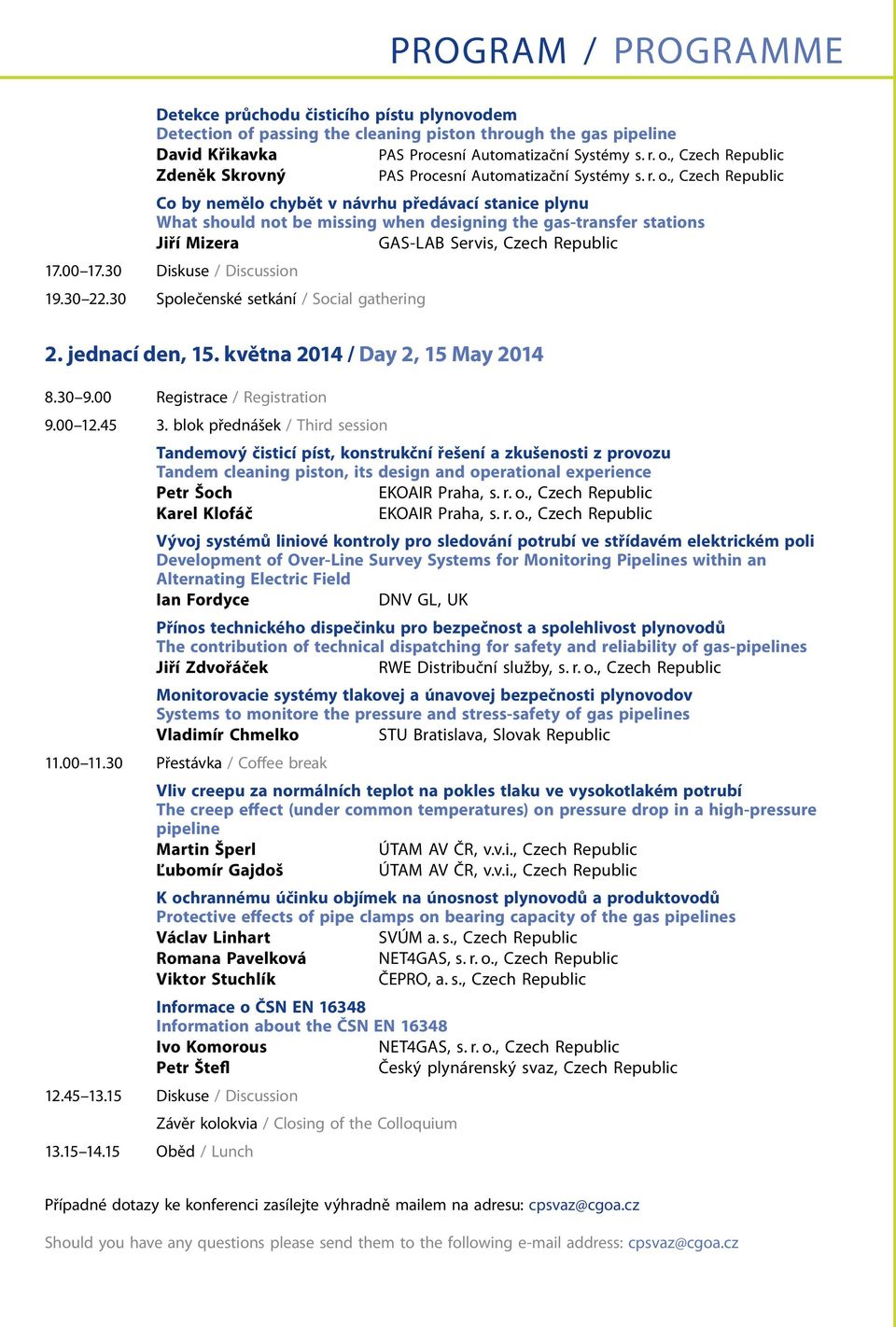 30 Diskuse / Discussion 19.30 22.30 Společenské setkání / Social gathering 2. jednací den, 15. května 2014 / Day 2, 15 May 2014 8.30 9.00 Registrace / Registration 9.00 12.45 3.