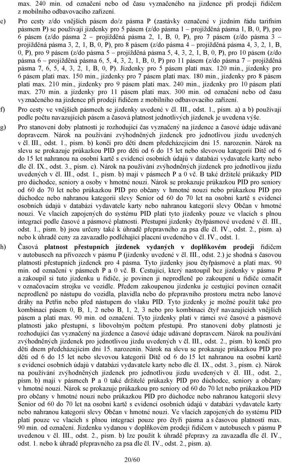 pásma 2 projížděná pásma 2, 1, B, 0, P), pro 7 pásem (z/do pásma 3 projížděná pásma 3, 2, 1, B, 0, P), pro 8 pásem (z/do pásma 4 projížděná pásma 4, 3, 2, 1, B, 0, P), pro 9 pásem (z/do pásma 5