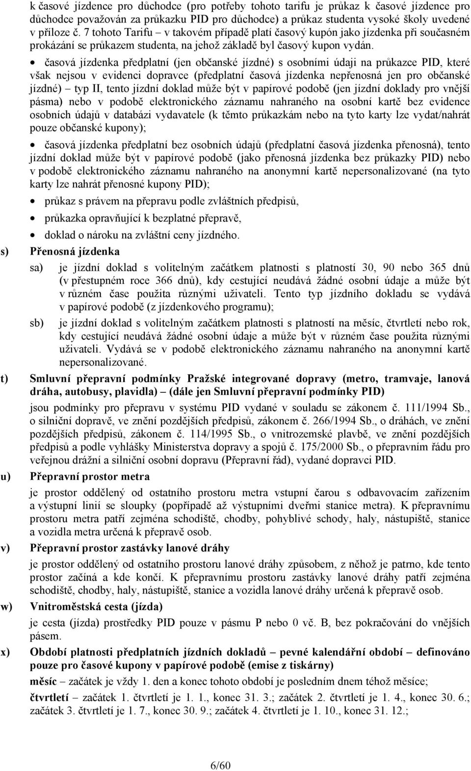 časová jízdenka předplatní (jen občanské jízdné) s osobními údaji na průkazce PID, které však nejsou v evidenci dopravce (předplatní časová jízdenka nepřenosná jen pro občanské jízdné) I, tento