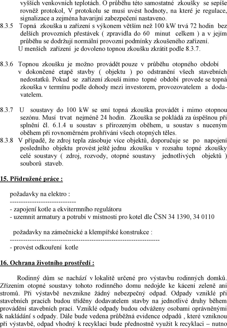 5 Topná zkouška u zařízení s výkonem větším než 100 kw trvá 72 hodin bez delších provozních přestávek ( zpravidla do 60 minut celkem ) a v jejím průběhu se dodržují normální provozní podmínky