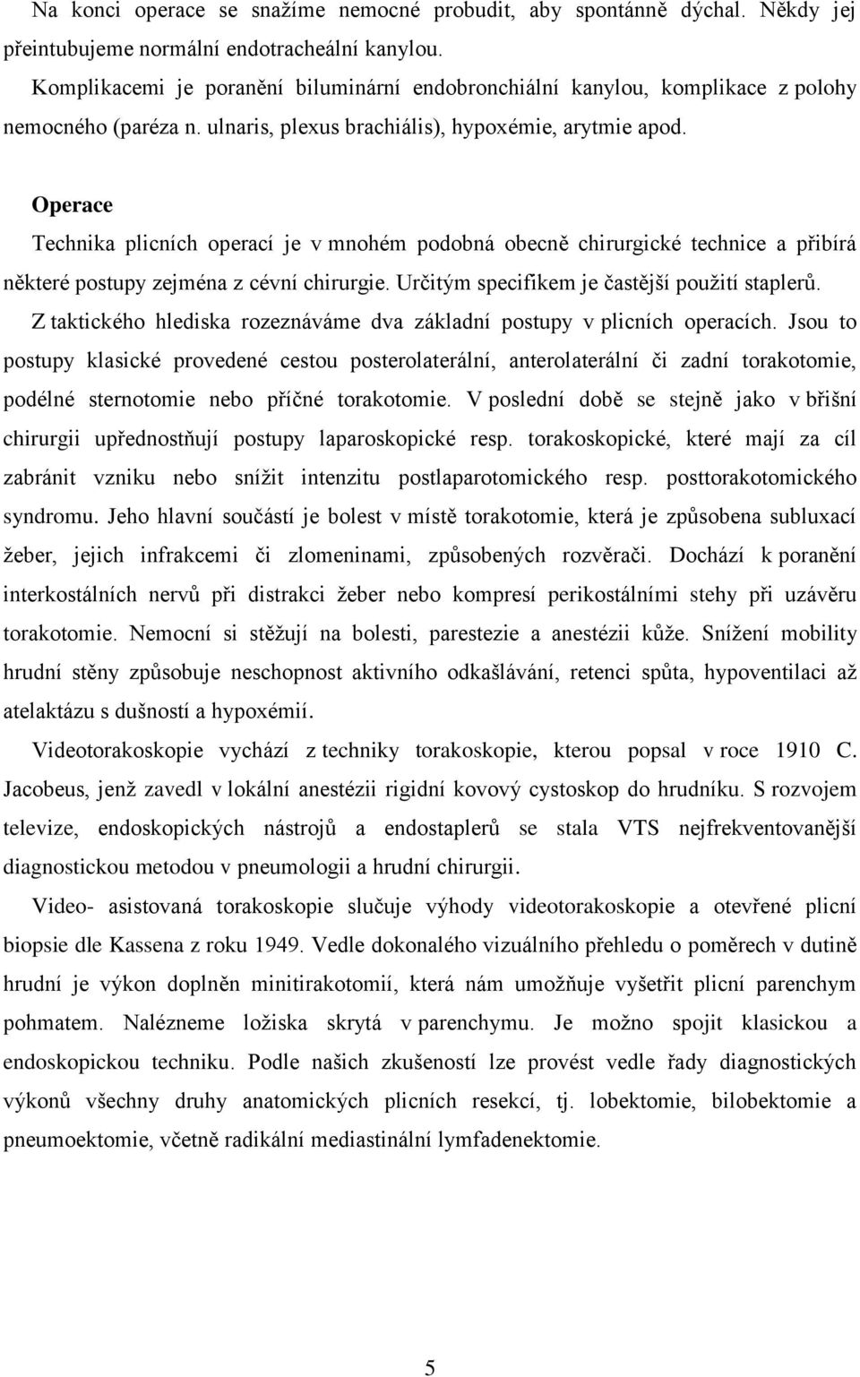 Operace Technika plicních operací je v mnohém podobná obecně chirurgické technice a přibírá některé postupy zejména z cévní chirurgie. Určitým specifikem je častější použití staplerů.