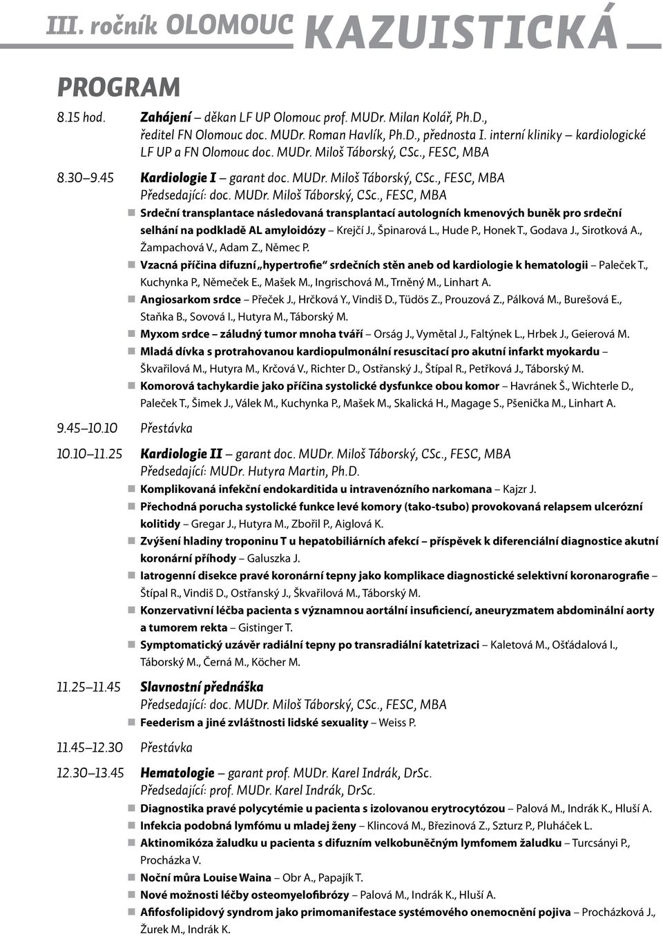 , FESC, MBA 8.30 9.45 Kardiologie I garant doc. MUDr. Miloš Táborský, CSc.