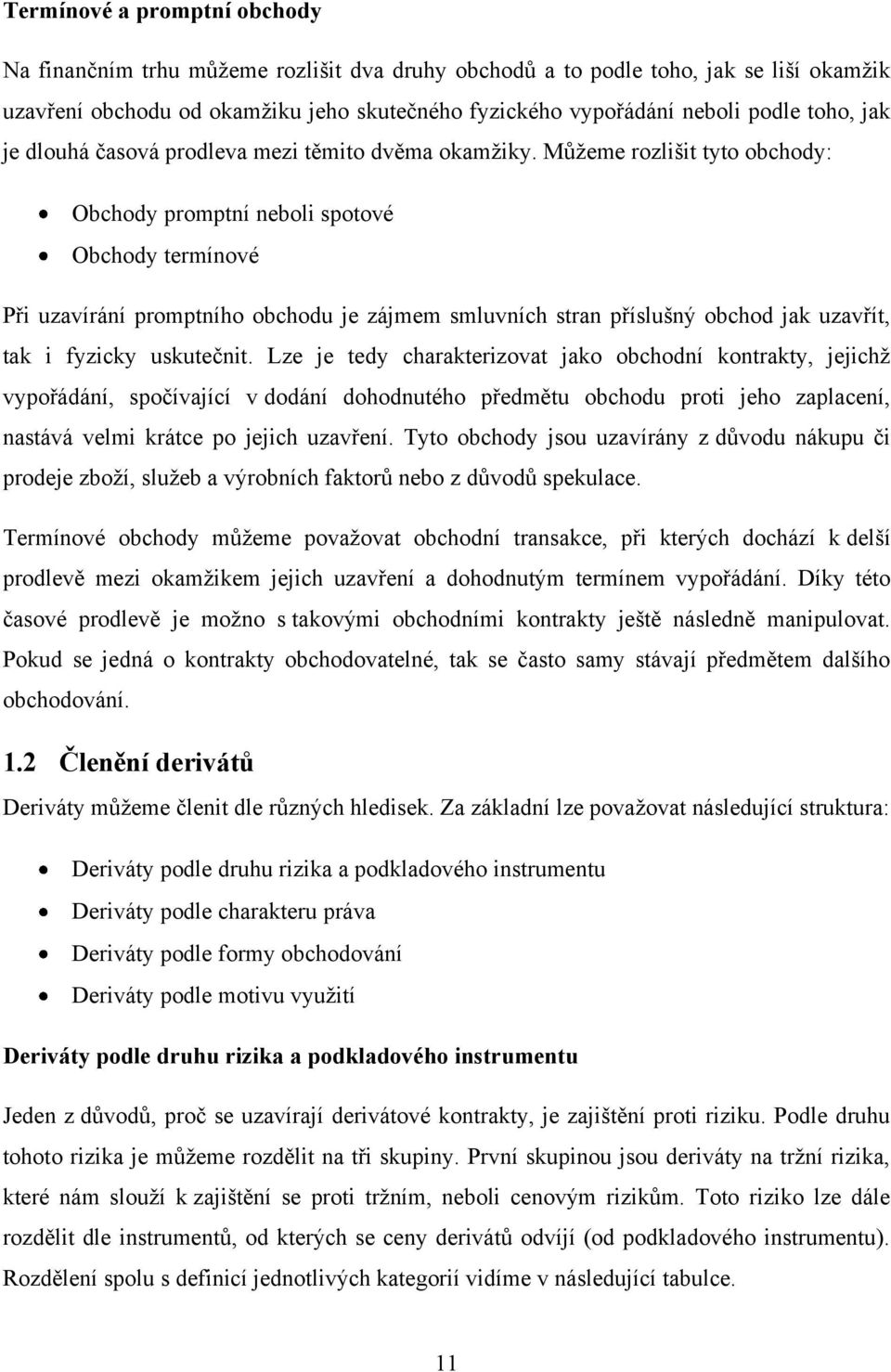 Můţeme rozlišit tyto obchody: Obchody promptní neboli spotové Obchody termínové Při uzavírání promptního obchodu je zájmem smluvních stran příslušný obchod jak uzavřít, tak i fyzicky uskutečnit.