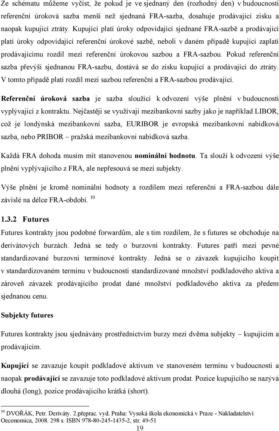 úrokovou sazbou a FRA-sazbou. Pokud referenční sazba převýší sjednanou FRA-sazbu, dostává se do zisku kupující a prodávající do ztráty.