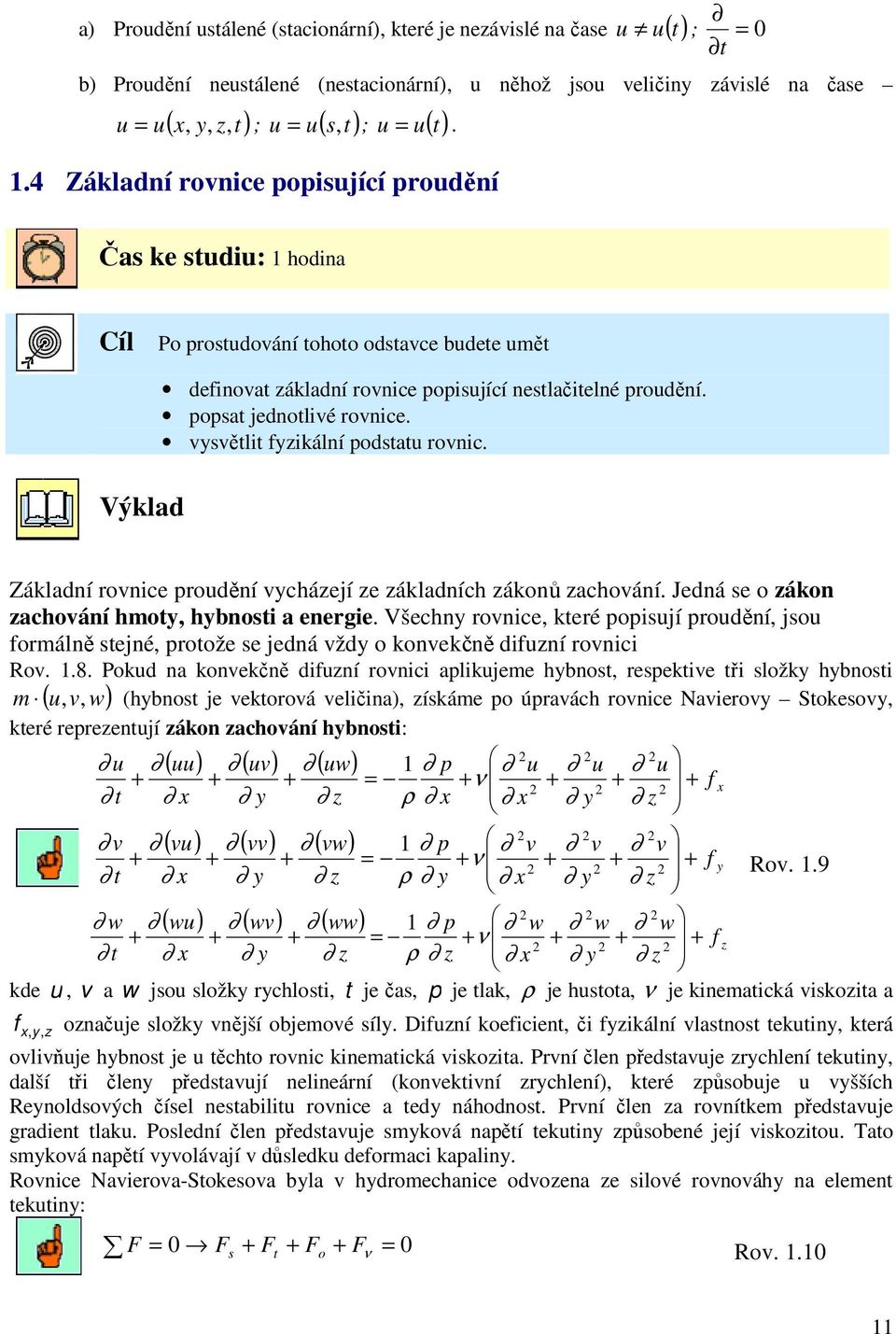 vysvětlit fyzikální podstat rovnic. Výklad Základní rovnice prodění vycházejí ze základních zákonů zachování. Jedná se o zákon zachování hmoty, hybnosti a energie.