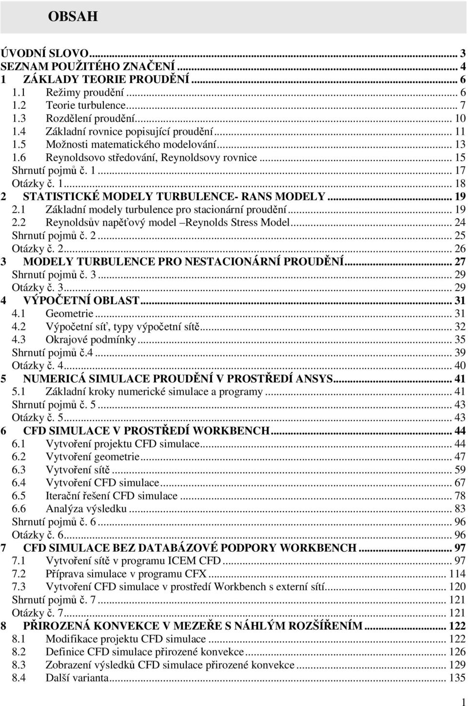 .. 19 2.1 Základní modely trblence pro stacionární prodění... 19 2.2 Reynoldsův napěťový model Reynolds Stress Model... 24 Shrntí pojmů č. 2... 25 Otázky č. 2... 26 3 MODELY TURBULENCE PRO NESTACIONÁRNÍ PROUDĚNÍ.