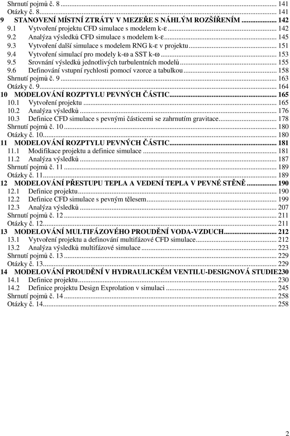 6 Definování vstpní rychlosti pomocí vzorce a tablko... 158 Shrntí pojmů č. 9... 163 Otázky č. 9... 164 10 MODELOVÁNÍ ROZPTYLU PEVNÝCH ČÁSTIC... 165 10.1 Vytvoření projekt... 165 10.2 Analýza výsledků.