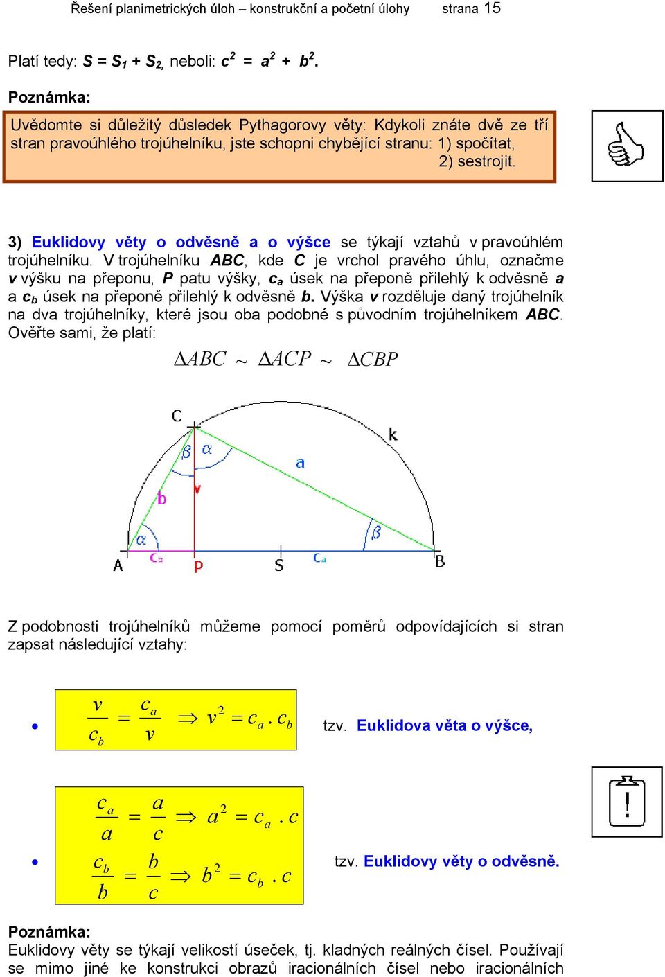 3) Euklidovy věty o odvěsně a o výšce se týkají vztahů v pravoúhlém trojúhelníku.