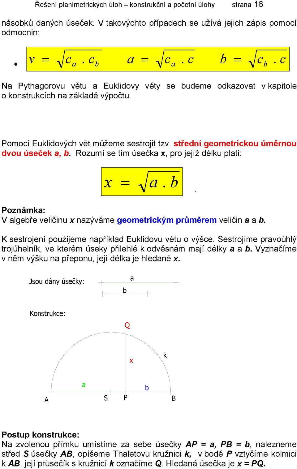 Rozumí se tím úsečka x, pro jejíž délku platí: x = a. b. Poznámka: V algebře veličinu x nazýváme geometrickým průměrem veličin a a b. K sestrojení použijeme například Euklidovu větu o výšce.