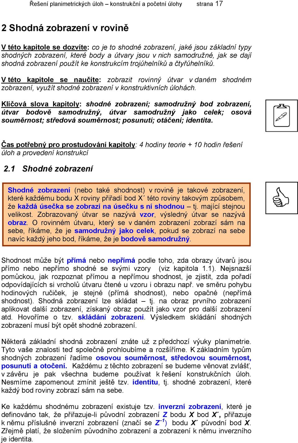 V této kapitole se naučíte: zobrazit rovinný útvar v daném shodném zobrazení, využít shodné zobrazení v konstruktivních úlohách.