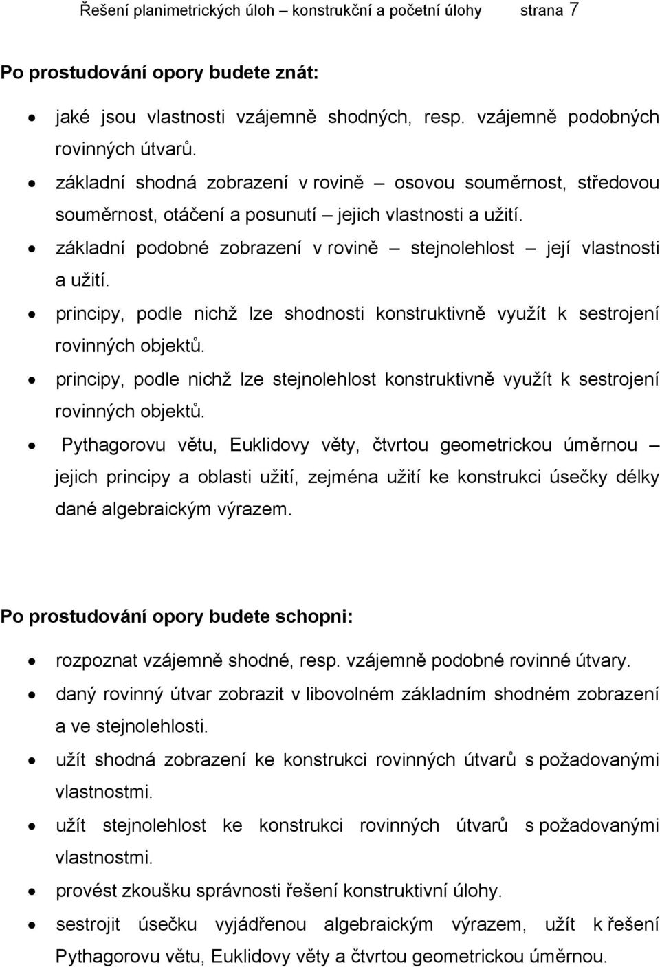 principy, podle nichž lze shodnosti konstruktivně využít k sestrojení rovinných objektů. principy, podle nichž lze stejnolehlost konstruktivně využít k sestrojení rovinných objektů.