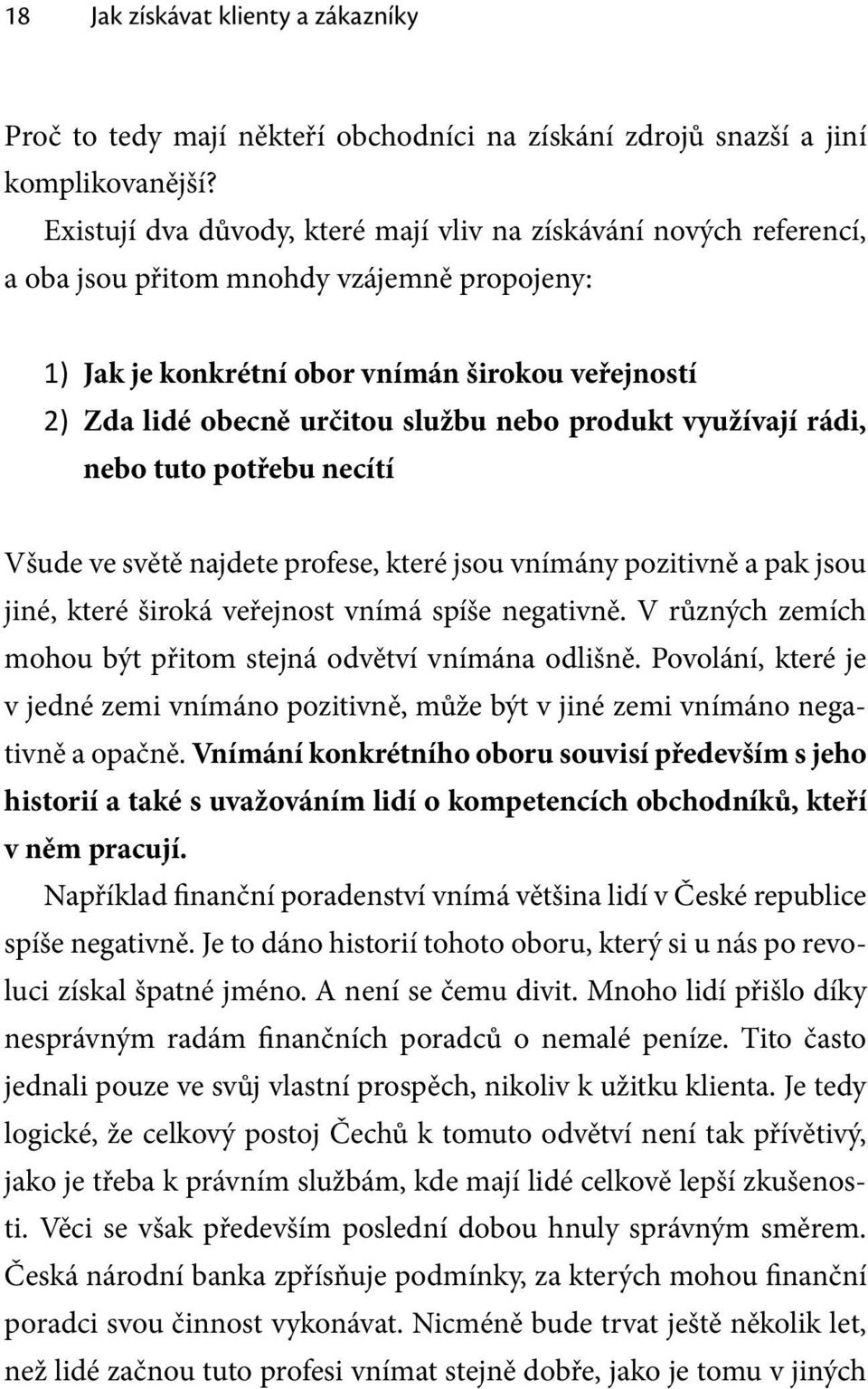 nebo produkt využívají rádi, nebo tuto potřebu necítí Všude ve světě najdete profese, které jsou vnímány pozitivně a pak jsou jiné, které široká veřejnost vnímá spíše negativně.