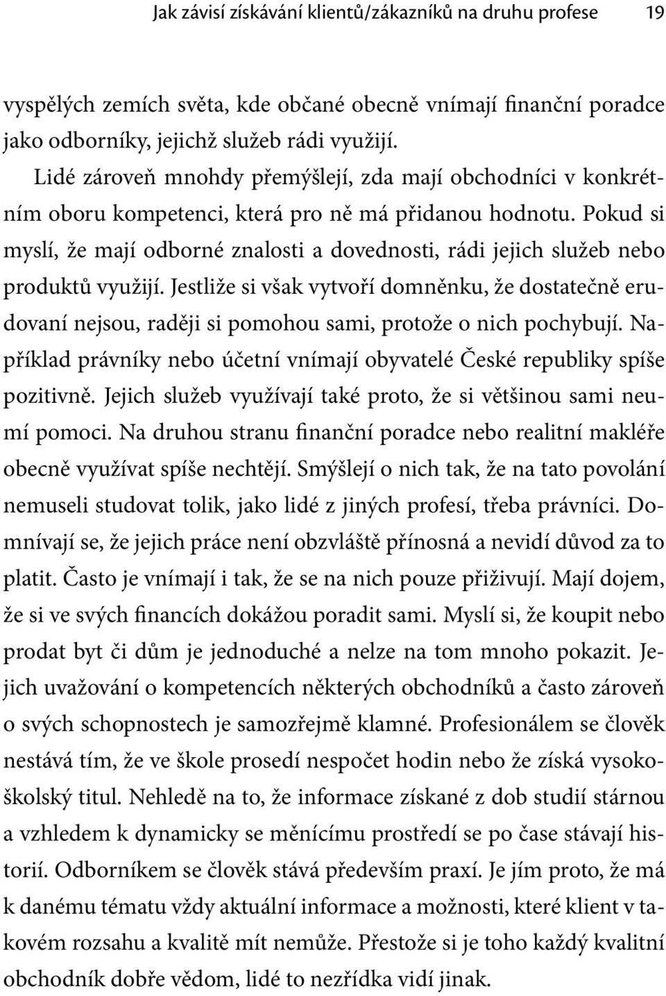 Pokud si myslí, že mají odborné znalosti a dovednosti, rádi jejich služeb nebo produktů využijí.