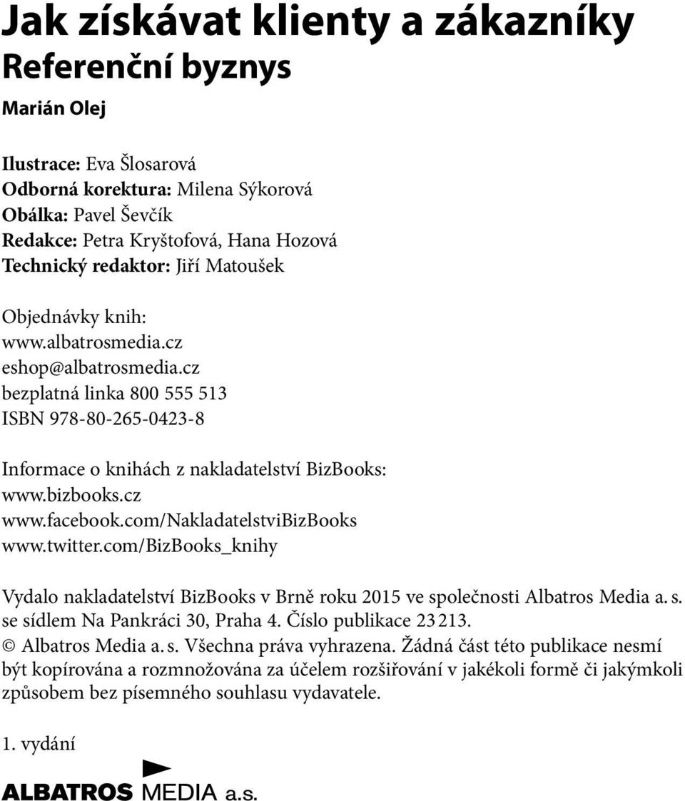 cz www.facebook.com/nakladatelstvibizbooks www.twitter.com/bizbooks_knihy Vydalo nakladatelství BizBooks v Brně roku 2015 ve společnosti Albatros Media a. s. se sídlem Na Pankráci 30, Praha 4.