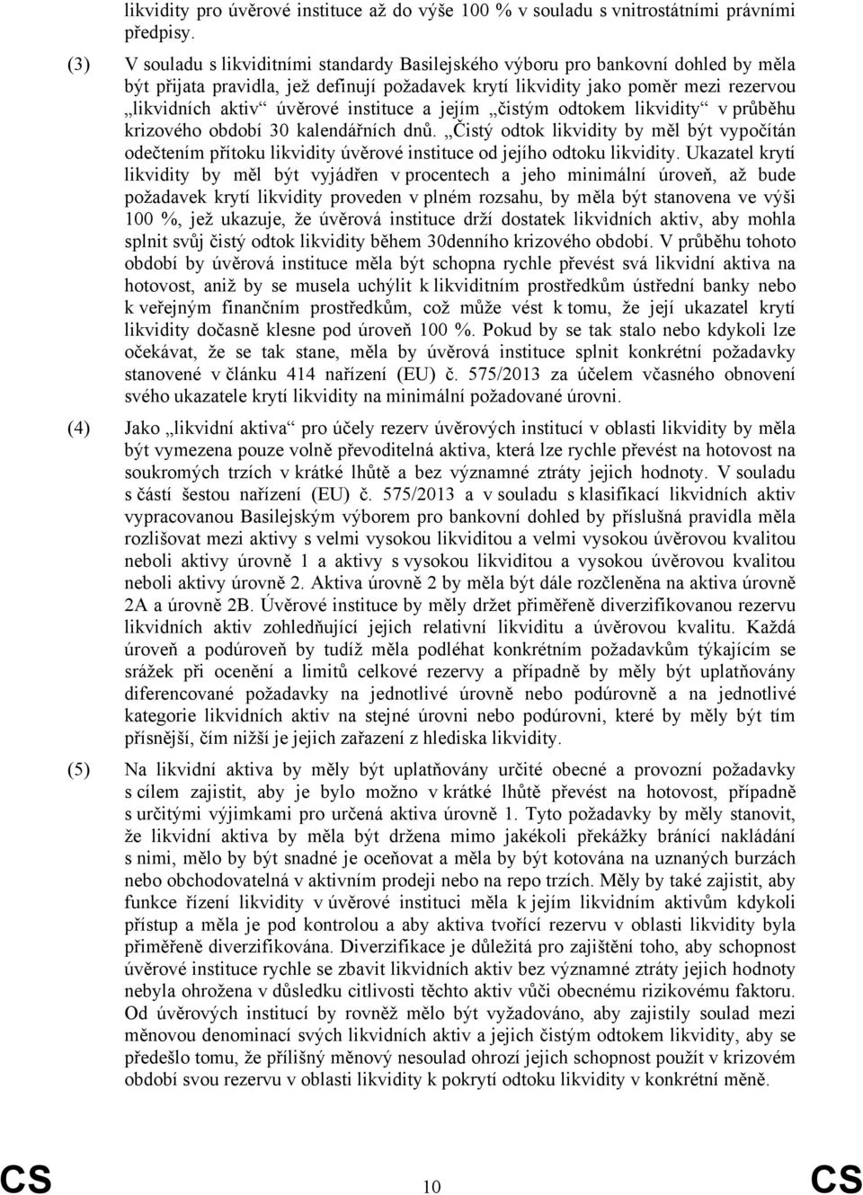 instituce a jejím čistým odtokem likvidity v průběhu krizového období 30 kalendářních dnů.