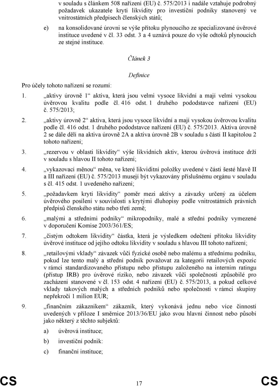 plynoucího ze specializované úvěrové instituce uvedené v čl. 33 odst. 3 a 4 uznává pouze do výše odtoků plynoucích ze stejné instituce. Článek 3 Definice Pro účely tohoto nařízení se rozumí: 1.