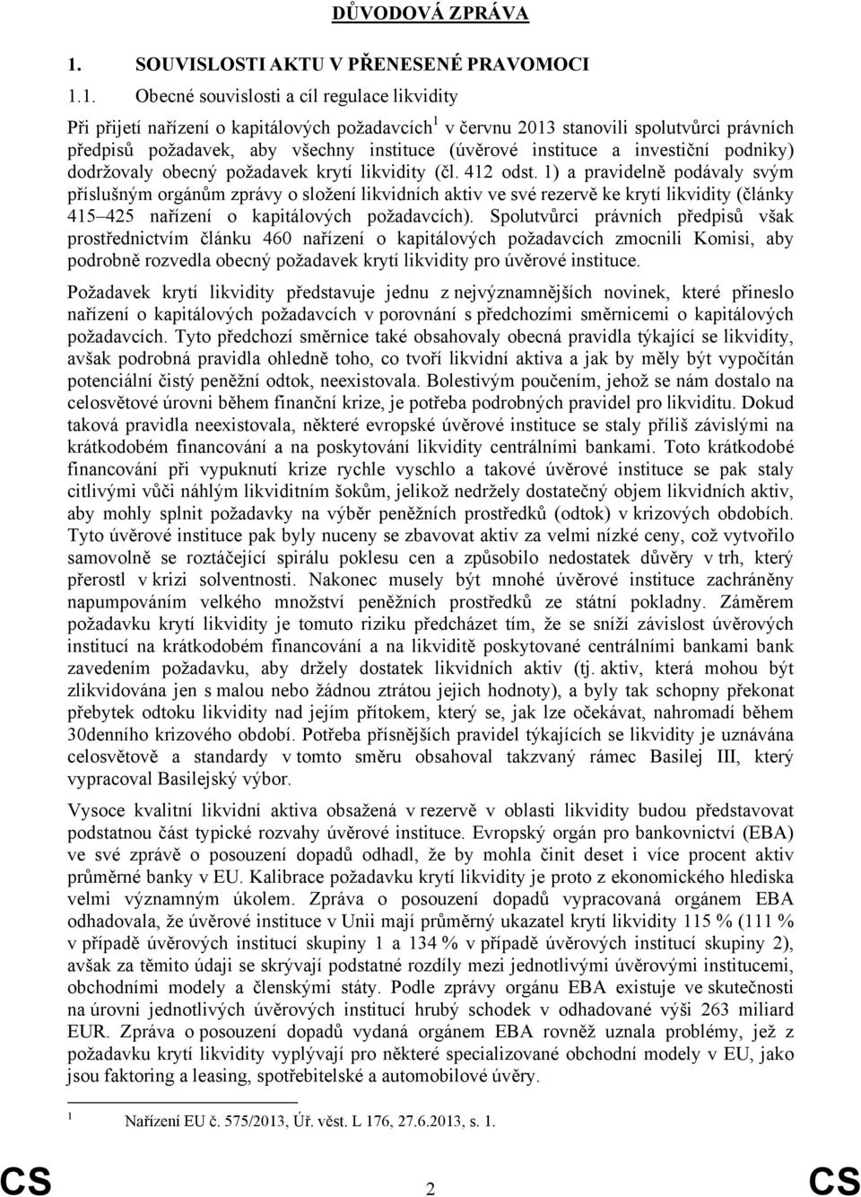 1. Obecné souvislosti a cíl regulace likvidity Při přijetí nařízení o kapitálových požadavcích 1 v červnu 2013 stanovili spolutvůrci právních předpisů požadavek, aby všechny instituce (úvěrové